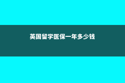 英国留学医保包括哪些疫苗(英国留学医保一年多少钱)