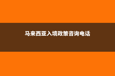 马来西亚入境政策再更新(马来西亚入境政策咨询电话)