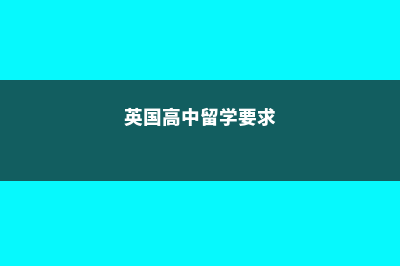 英国高中这些留学优势你知多少?(英国高中留学要求)