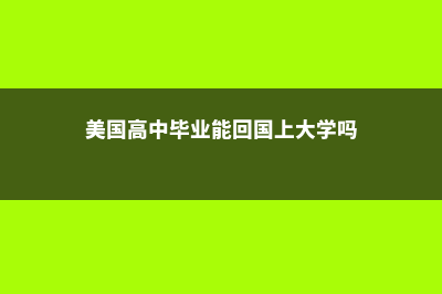 美国留学高中毕业证中国认可吗?(美国高中毕业能回国上大学吗)