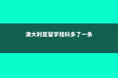 澳大利亚留学挂科该怎么办？(澳大利亚留学挂科多了一条)