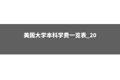 美国大学本科学费一览(美国大学本科学费一览表 2022)