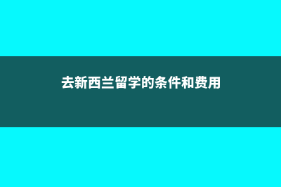 去新西兰留学的坏处(去新西兰留学的条件和费用)