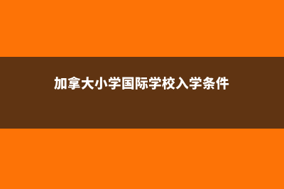 加拿大小学与国内的区别是什么(加拿大小学国际学校入学条件)