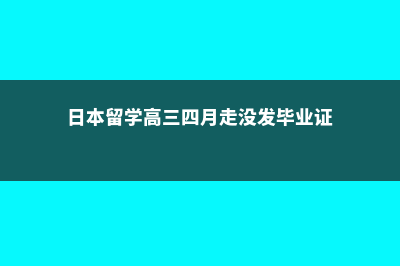 日本留学高三(日本留学高三四月走没发毕业证)