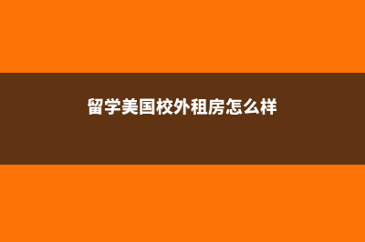 留学美国校外租房(留学美国校外租房怎么样)