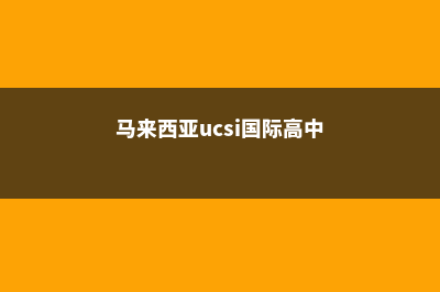 马来西亚ucsi(马来西亚ucsi国际高中)