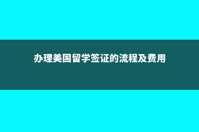 办理美国留学签证费用需要多少？(办理美国留学签证的流程及费用)