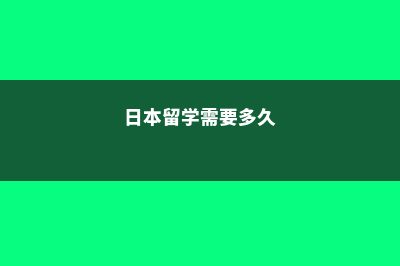 日本留学需要多少钱(日本留学需要多久)