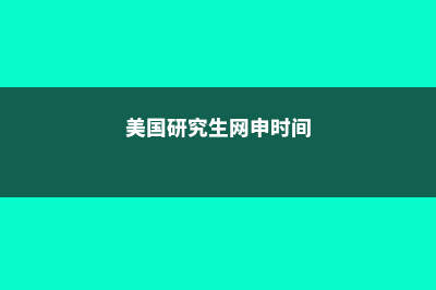 美国研究生网申流程你了解吗？(美国研究生网申时间)