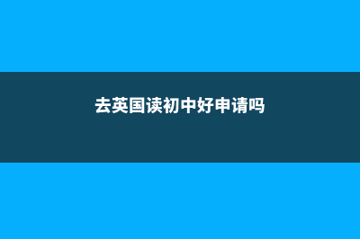 去英国留学读初中费用(去英国读初中好申请吗)