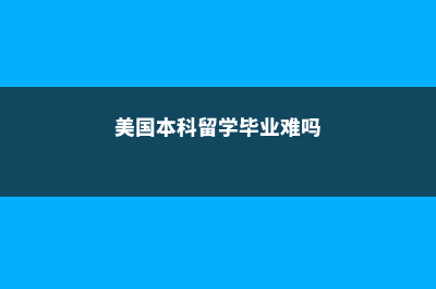 美国本科留学毕业费用多少(美国本科留学毕业难吗)