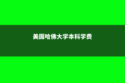 美国哈佛大学本科留学费用(美国哈佛大学本科学费)