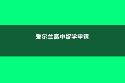 爱尔兰高中生留学费用(爱尔兰高中留学申请)