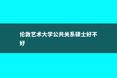 伦敦艺术大学公费留学费用(伦敦艺术大学公共关系硕士好不好)