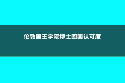 伦敦国王学院博士留学费用(伦敦国王学院博士回国认可度)