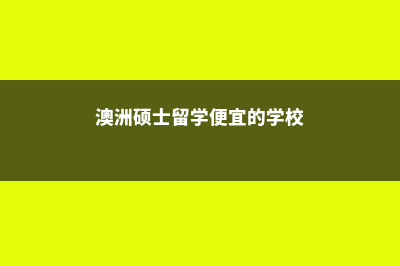 澳洲硕士留学便宜(澳洲硕士留学便宜的学校)