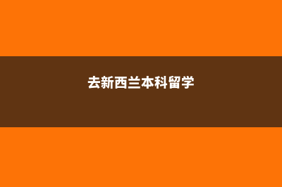 新西兰读本科留学费用(去新西兰本科留学)