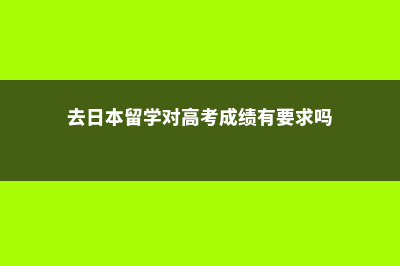 高考去日本留学费用(去日本留学对高考成绩有要求吗)