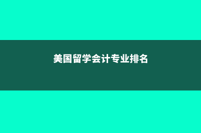 美国留学会计专硕大学费用(美国留学会计专业排名)