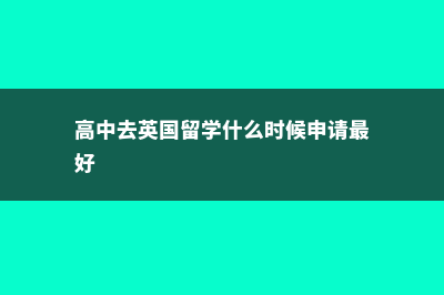 高中去英国留学费用(高中去英国留学什么时候申请最好)