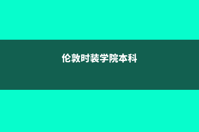 伦敦时装学院留学申请费用(伦敦时装学院本科)