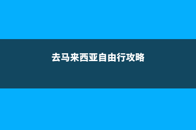 选择去马来西亚留学的N个理由(去马来西亚自由行攻略)