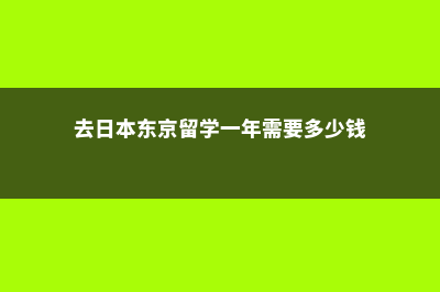 去日本东京留学本科费用(去日本东京留学一年需要多少钱)