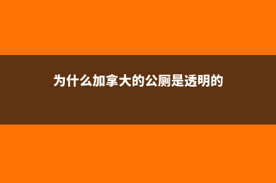 为什么加拿大的食品安全全球第一(为什么加拿大的公厕是透明的)