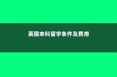 英国本科留学的费用多少(英国本科留学条件及费用)