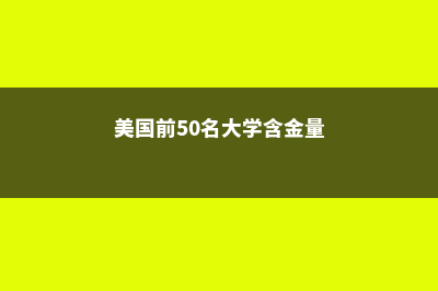 美国十大含金量高的夏令营(美国前50名大学含金量)