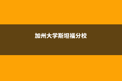 加的斯大学留学申请有哪些常见问题(加州大学斯坦福分校)