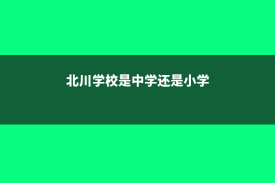 北川日本语学校排名厉害吗(北川学校是中学还是小学)