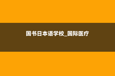 国书日本语学校QS世界排名(国书日本语学校 国际医疗)